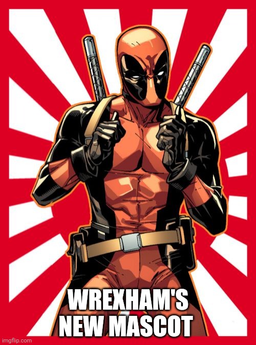Wrexham AFc | WREXHAM'S NEW MASCOT | image tagged in memes,deadpool pick up lines | made w/ Imgflip meme maker