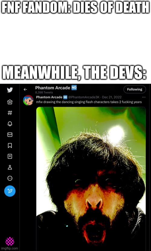 . | FNF FANDOM: DIES OF DEATH; MEANWHILE, THE DEVS: | made w/ Imgflip meme maker