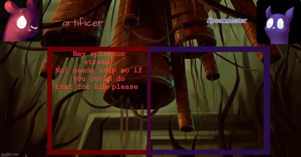 Artificer and spearmaster temp | Hey splatoon stream 
Noi needs help so if you could do that for him please | image tagged in artificer and spearmaster temp | made w/ Imgflip meme maker
