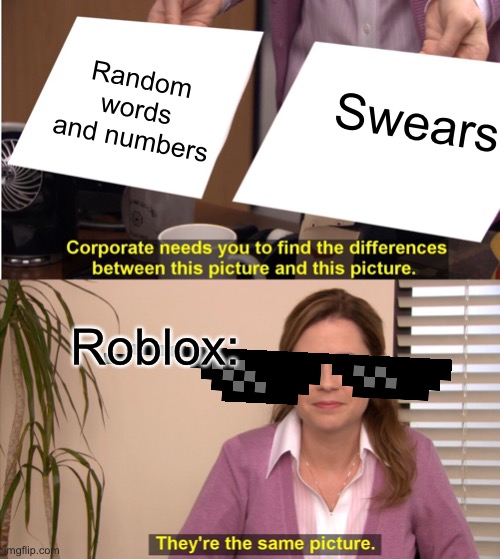 They're The Same Picture Meme | Random words and numbers; Swears; Roblox: | image tagged in memes,they're the same picture | made w/ Imgflip meme maker