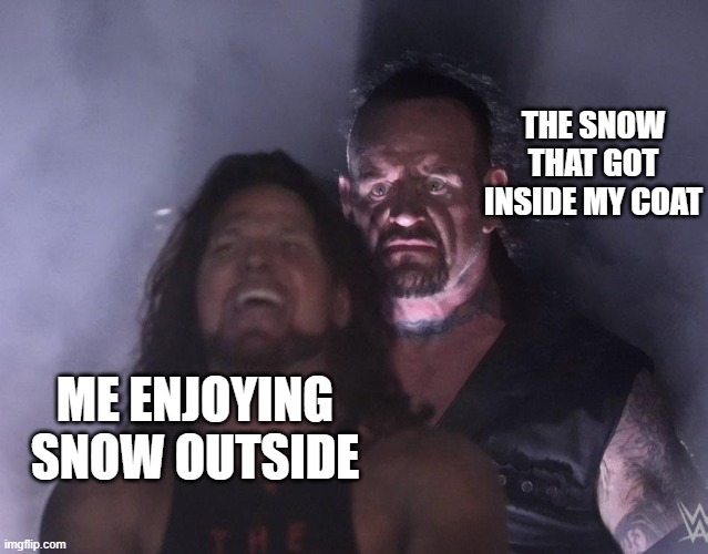 free epic Supercoco | THE SNOW THAT GOT INSIDE MY COAT; ME ENJOYING SNOW OUTSIDE | image tagged in undertaker | made w/ Imgflip meme maker