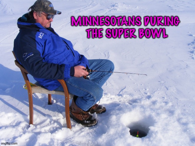 Except when the Vikings are in it, which is nearly never | MINNESOTANS DURING 
THE SUPER BOWL | image tagged in ice fishing | made w/ Imgflip meme maker