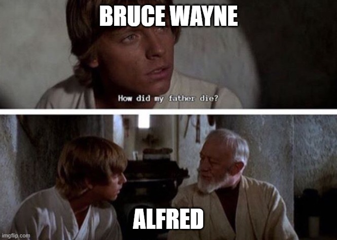 The truth hurts | BRUCE WAYNE; ALFRED | image tagged in how did my father die,batman | made w/ Imgflip meme maker