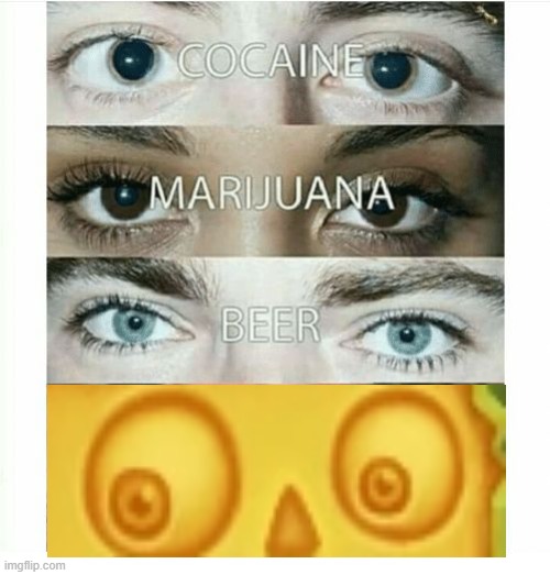 oogeth boogeth eyes | image tagged in cocaine beer marijuana | made w/ Imgflip meme maker