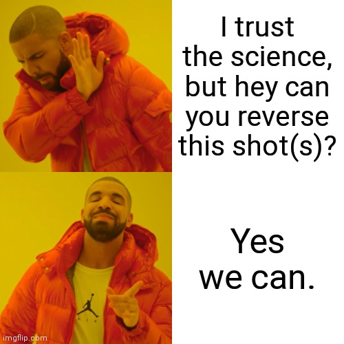 Drake Hotline Bling Meme | I trust the science, but hey can you reverse this shot(s)? Yes we can. | image tagged in memes,drake hotline bling | made w/ Imgflip meme maker