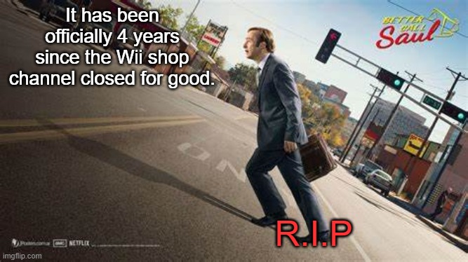 At least I still have Netflix on it lol | It has been officially 4 years since the Wii shop channel closed for good. R.I.P | image tagged in better call saul template | made w/ Imgflip meme maker