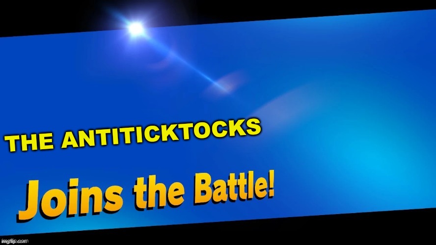 Blank Joins the battle | THE ANTITICKTOCKS | image tagged in blank joins the battle | made w/ Imgflip meme maker