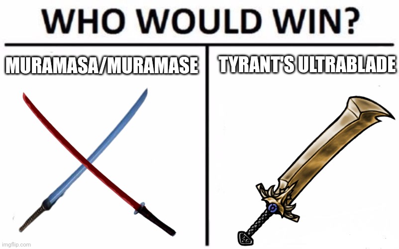 Who Would Win? Meme | TYRANT'S ULTRABLADE; MURAMASA/MURAMASE | image tagged in who would win | made w/ Imgflip meme maker