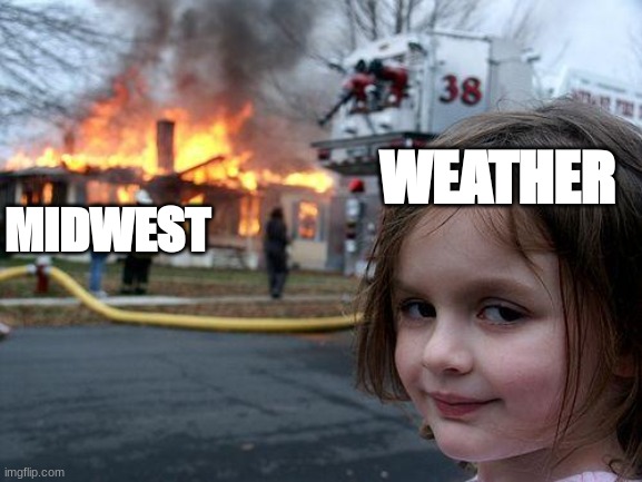 wdAWD | WEATHER; MIDWEST | image tagged in memes,disaster girl | made w/ Imgflip meme maker