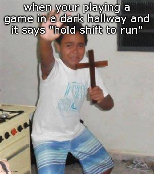 Scared Kid | when your playing a game in a dark hallway and it says "hold shift to run" | image tagged in scared kid | made w/ Imgflip meme maker