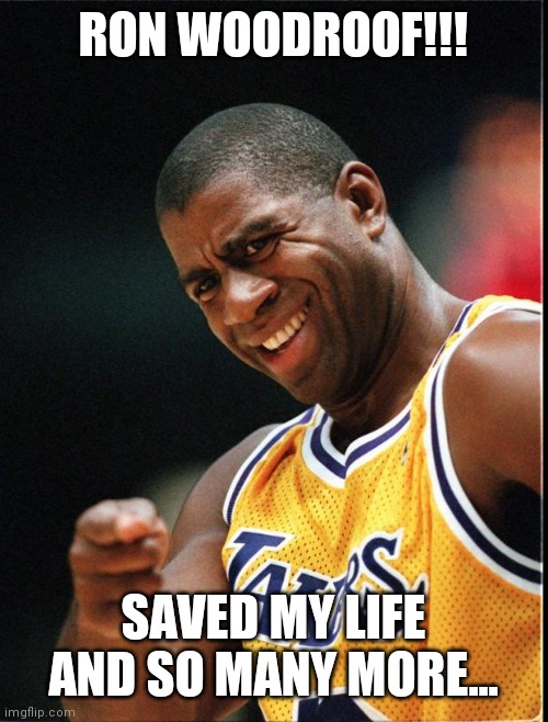 Magic Johnson Positive | RON WOODROOF!!! SAVED MY LIFE AND SO MANY MORE... | image tagged in magic johnson positive | made w/ Imgflip meme maker