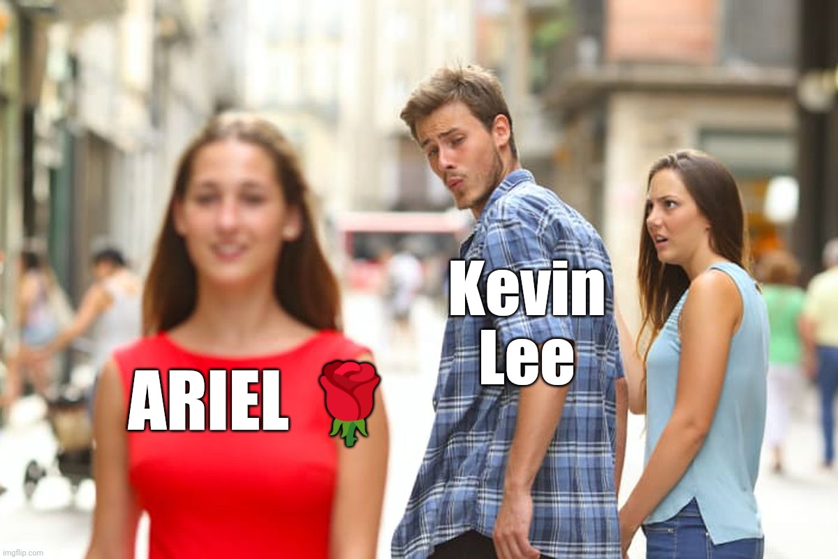 Ariel ? & Kevin Lee | Kevin
Lee; ARIEL 🌹 | image tagged in memes,distracted boyfriend | made w/ Imgflip meme maker