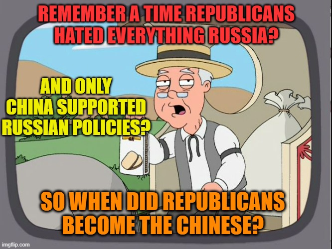 Confucius say, weak mind changes like the wind |  REMEMBER A TIME REPUBLICANS HATED EVERYTHING RUSSIA? AND ONLY CHINA SUPPORTED RUSSIAN POLICIES? SO WHEN DID REPUBLICANS BECOME THE CHINESE? | image tagged in pepperridge farm,maga,republicans,russia,funny | made w/ Imgflip meme maker