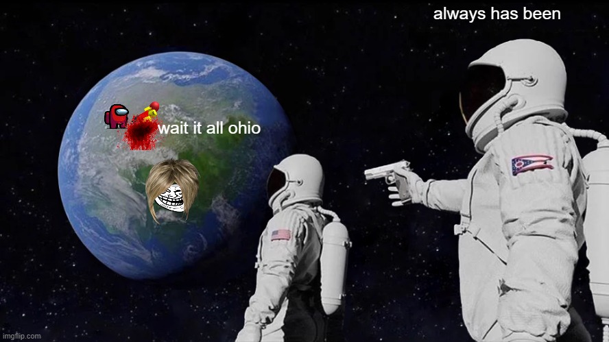 Always Has Been | always has been; wait it all ohio | image tagged in memes,always has been | made w/ Imgflip meme maker