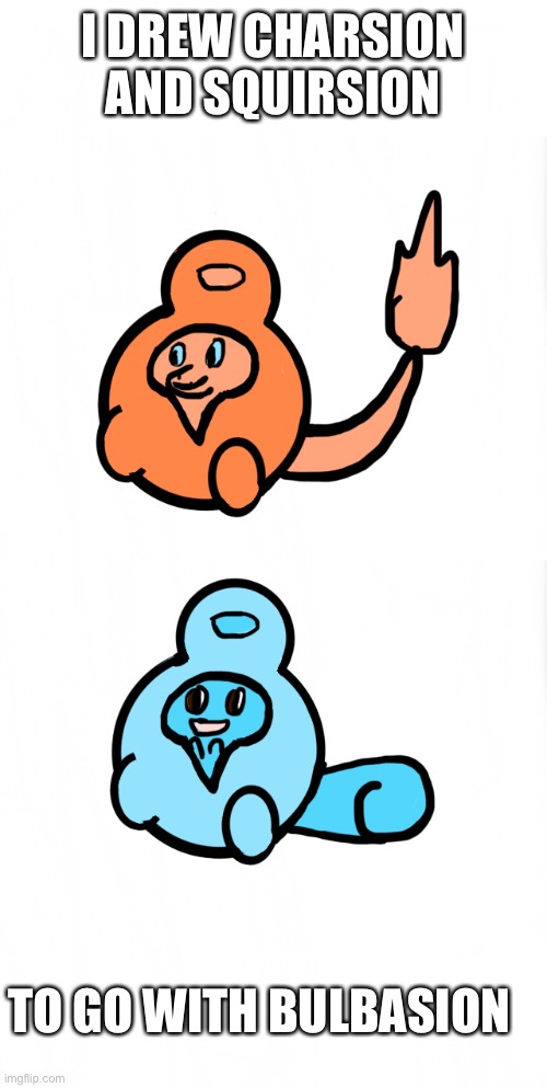 Charsion and Squirsion |  I DREW CHARSION AND SQUIRSION; TO GO WITH BULBASION | image tagged in pokemon,drawing,squirtle,charmander | made w/ Imgflip meme maker