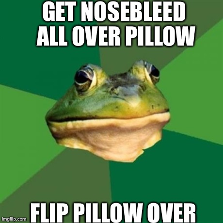 Foul Bachelor Frog Meme | GET NOSEBLEED ALL OVER PILLOW FLIP PILLOW OVER | image tagged in memes,foul bachelor frog,AdviceAnimals | made w/ Imgflip meme maker