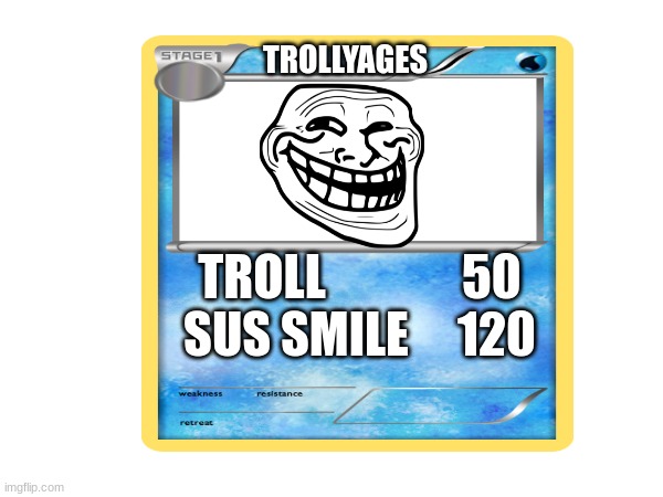 Go! Trollyages! | TROLLYAGES; TROLL              50
SUS SMILE     120 | image tagged in pokemon,troll face | made w/ Imgflip meme maker