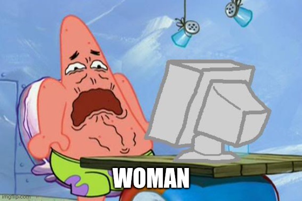 Patrick Star Internet Disgust | WOMAN | image tagged in patrick star internet disgust | made w/ Imgflip meme maker