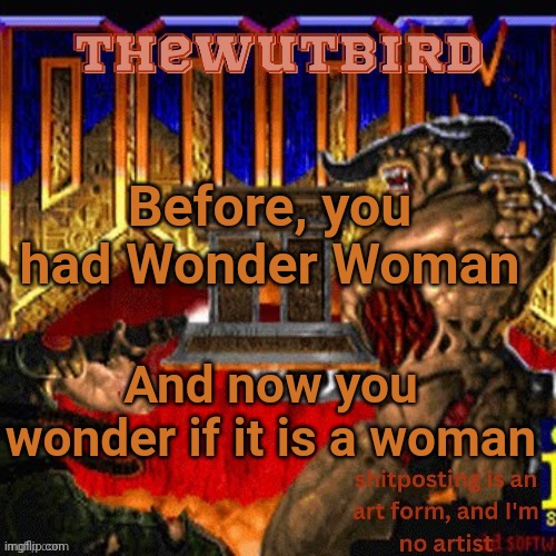 Wutbird announcement (thanks protogens) | Before, you had Wonder Woman; And now you wonder if it is a woman | image tagged in wutbird announcement thanks protogens | made w/ Imgflip meme maker
