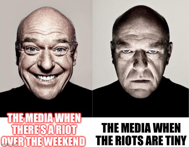 breaking bad smile frown | THE MEDIA WHEN THE RIOTS ARE TINY; THE MEDIA WHEN THERE’S A RIOT OVER THE WEEKEND | image tagged in breaking bad smile frown | made w/ Imgflip meme maker