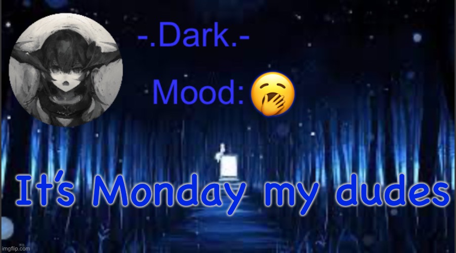Dark’s blue announcement temp | 🥱; It’s Monday my dudes | image tagged in dark s blue announcement temp | made w/ Imgflip meme maker