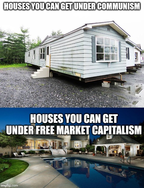 Meme #386 (boo communism) | HOUSES YOU CAN GET UNDER COMMUNISM; HOUSES YOU CAN GET UNDER FREE MARKET CAPITALISM | image tagged in communism,capitalism,capitalist and communist,communism and capitalism,politics,houses | made w/ Imgflip meme maker