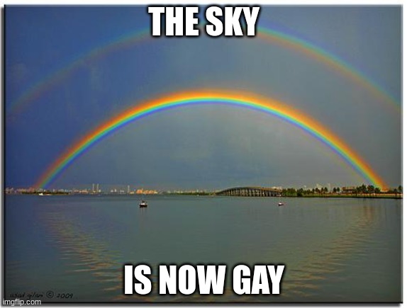 Gky | THE SKY; IS NOW GAY | image tagged in double rainbow | made w/ Imgflip meme maker