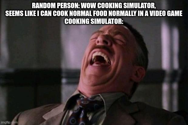 I actually have the game on VR, and my god you can do so many stupid things in that game | RANDOM PERSON: WOW COOKING SIMULATOR, SEEMS LIKE I CAN COOK NORMAL FOOD NORMALLY IN A VIDEO GAME
COOKING SIMULATOR: | image tagged in spider man boss,cooking simulator | made w/ Imgflip meme maker