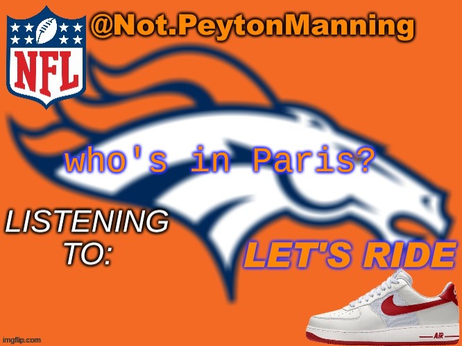 bronco temp | who's in Paris? | image tagged in bronco temp | made w/ Imgflip meme maker