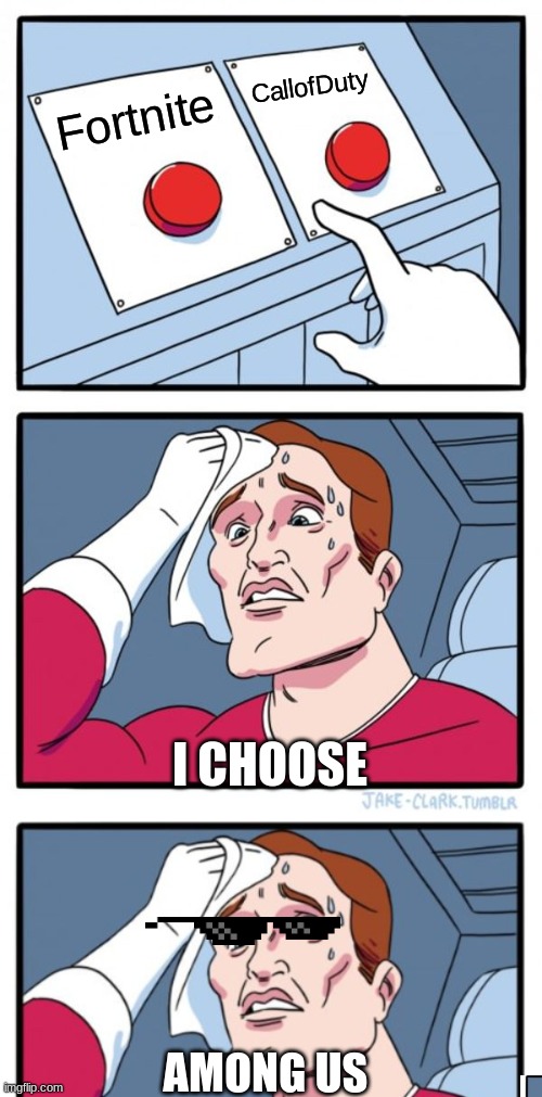 Would you rather | CallofDuty; Fortnite; I CHOOSE; AMONG US | image tagged in memes,two buttons | made w/ Imgflip meme maker