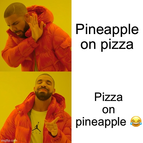 Drake Hotline Bling | Pineapple on pizza; Pizza on pineapple 😂 | image tagged in memes,drake hotline bling | made w/ Imgflip meme maker