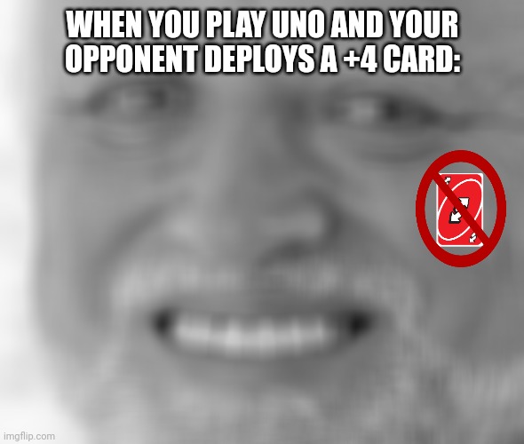 Hide the Pain Harold | WHEN YOU PLAY UNO AND YOUR OPPONENT DEPLOYS A +4 CARD: | image tagged in memes,uno,cards | made w/ Imgflip meme maker