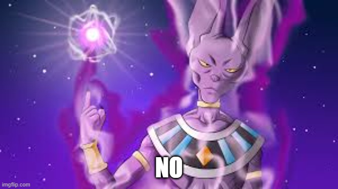 lord beerus disaproves | NO | image tagged in lord beerus disaproves | made w/ Imgflip meme maker