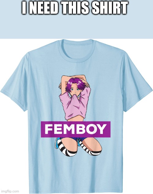 I NEED THIS SHIRT | made w/ Imgflip meme maker