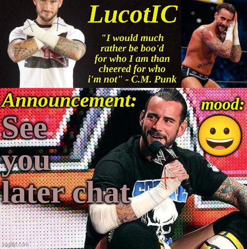 LucotIC's "C.M. Punk" announcement temp 16# | See you later chat; 😀 | image tagged in lucotic's c m punk announcement temp 16 | made w/ Imgflip meme maker