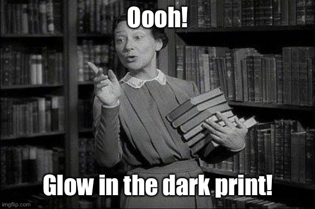 Wealthy Librarian | Oooh! Glow in the dark print! | image tagged in wealthy librarian | made w/ Imgflip meme maker