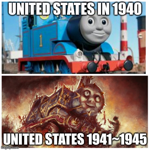 America! f**k yeah! | UNITED STATES IN 1940; UNITED STATES 1941~1945 | image tagged in thomas the creepy tank engine,ww2,usa,if you read this tell your perents you love them | made w/ Imgflip meme maker
