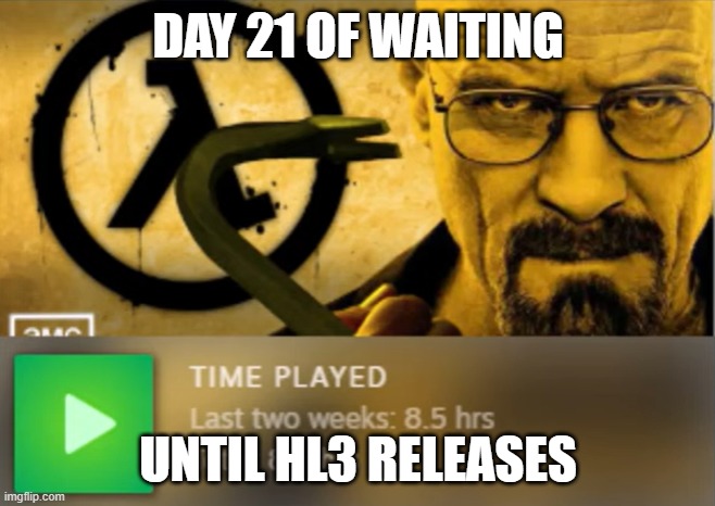 Walter Freeman | DAY 21 OF WAITING; UNTIL HL3 RELEASES | image tagged in walter freeman | made w/ Imgflip meme maker