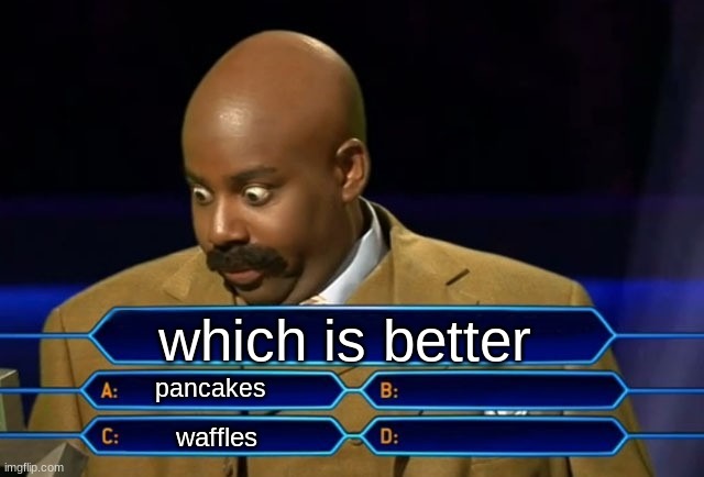 which is better | which is better; pancakes; waffles | image tagged in who wants to be a millionaire | made w/ Imgflip meme maker