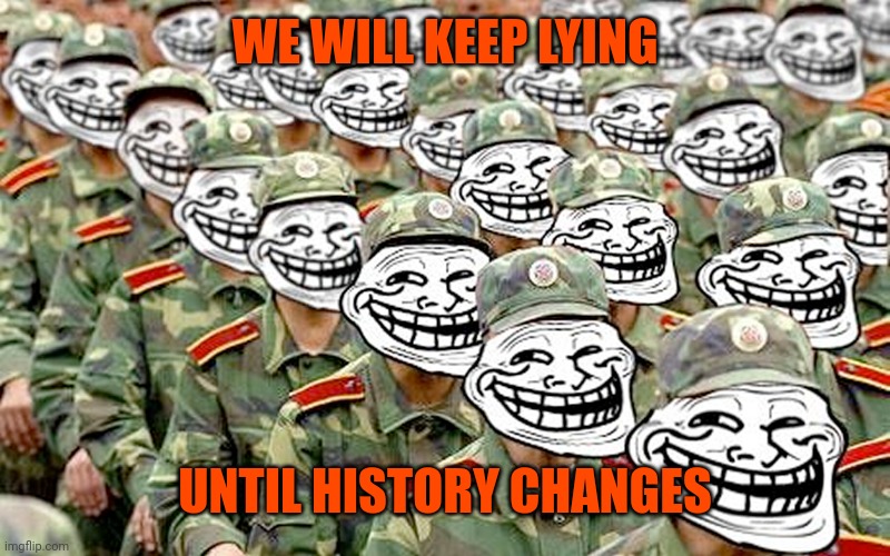 Веб-бригады | WE WILL KEEP LYING UNTIL HISTORY CHANGES | image tagged in - | made w/ Imgflip meme maker