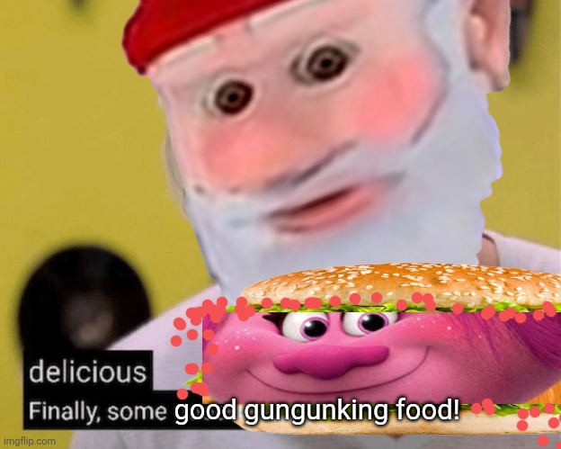 good gungunking food! | made w/ Imgflip meme maker