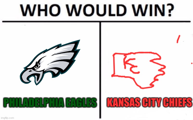 Super Bowl 57 | PHILADELPHIA EAGLES; KANSAS CITY CHIEFS | image tagged in memes,who would win,super bowl 57,philadelphia eagles,kansas city chiefs | made w/ Imgflip meme maker