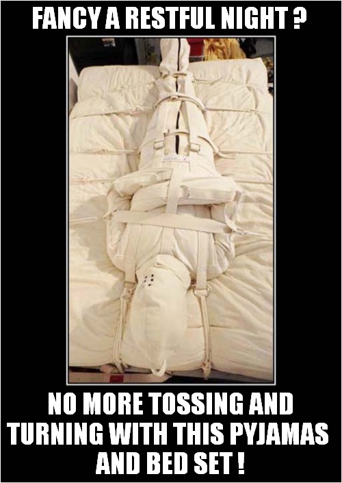 Problems Sleeping ? | FANCY A RESTFUL NIGHT ? NO MORE TOSSING AND
TURNING WITH THIS PYJAMAS 
AND BED SET ! | image tagged in straight jacket,sleeping,dark humour | made w/ Imgflip meme maker