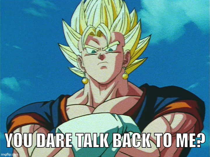 YOU DARE TALK BACK TO ME? | made w/ Imgflip meme maker