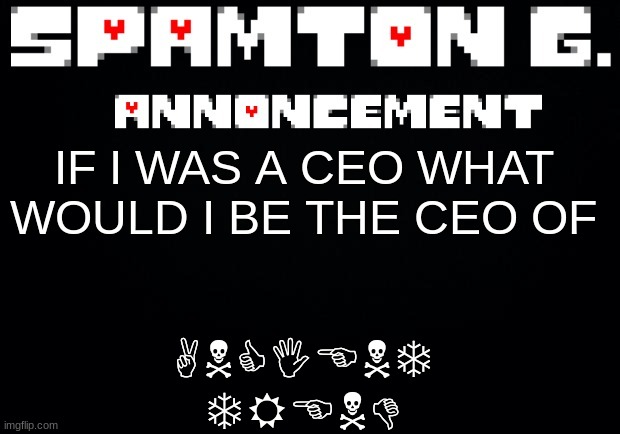 Spamton announcement temp | ANCIENT TREND; IF I WAS A CEO WHAT WOULD I BE THE CEO OF | image tagged in spamton announcement temp | made w/ Imgflip meme maker