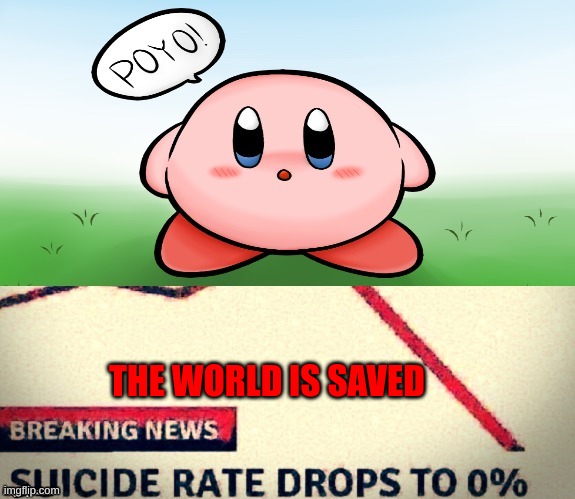 Kirby is life | THE WORLD IS SAVED | image tagged in kirby,love,save | made w/ Imgflip meme maker