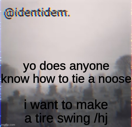 v | yo does anyone know how to tie a noose; i want to make a tire swing /hj | made w/ Imgflip meme maker