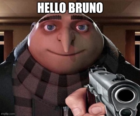 Gru Gun | HELLO BRUNO | image tagged in gru gun | made w/ Imgflip meme maker