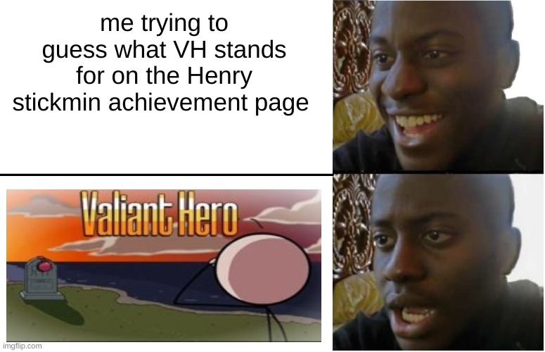 Disappointed Black Guy |  me trying to guess what VH stands for on the Henry stickmin achievement page | image tagged in disappointed black guy,henry stickmin | made w/ Imgflip meme maker