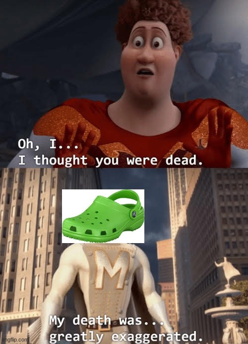 When did you started to wear crocs? | image tagged in my death was greatly exaggerated,crocs,shoes,death | made w/ Imgflip meme maker